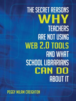 cover image of The Secret Reasons Why Teachers Are Not Using Web 2.0 Tools and What School Librarians Can Do about It